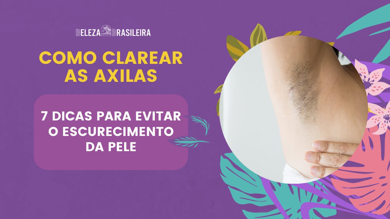 Como Clarear as Axilas: 7 Dicas Para Evitar o Escurecimento da Pele - BELEZA BRASILEIRA