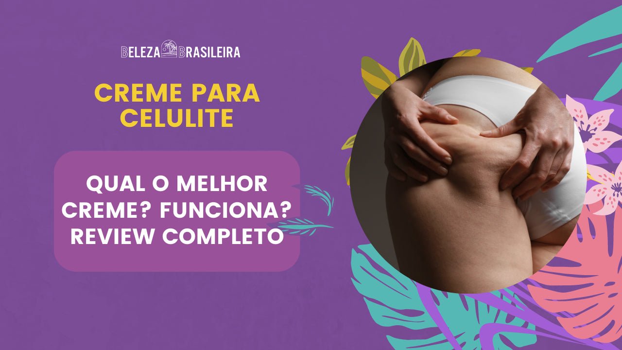 Creme para Celulite: Qual o melhor creme? Funciona? Review completo - BELEZA BRASILEIRA