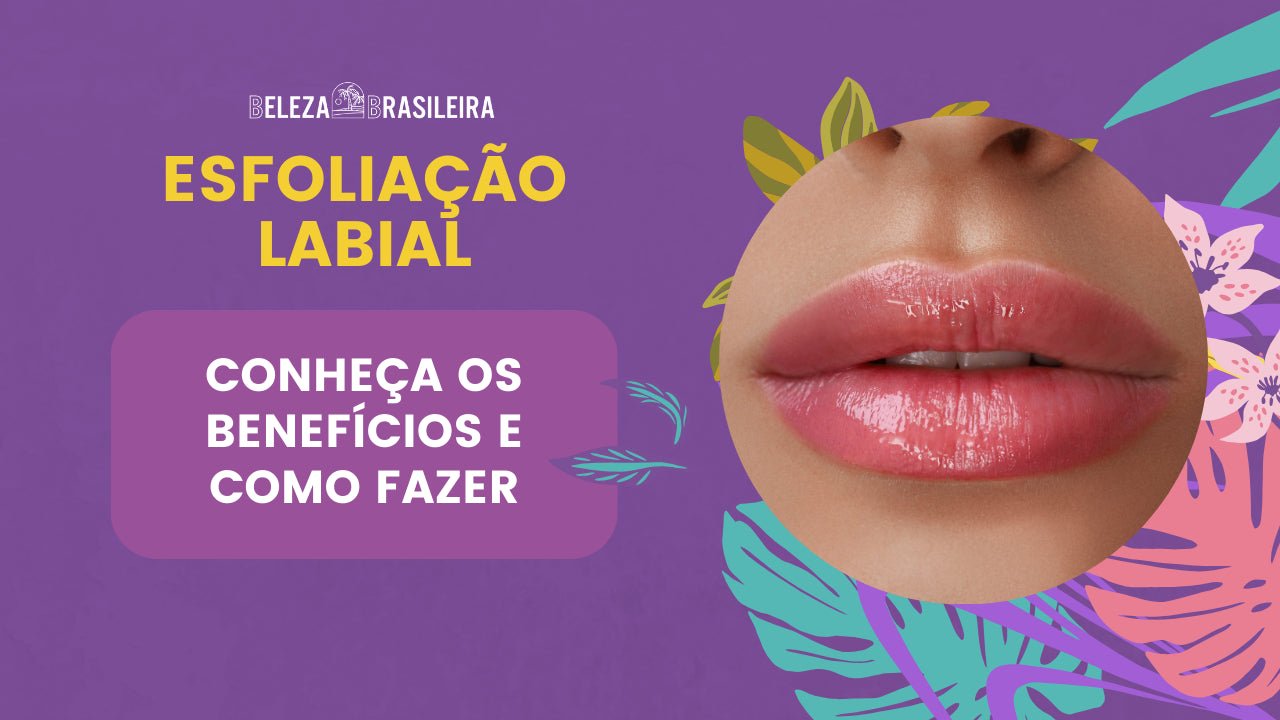 Esfoliação Labial: Conheça os Benefícios e Como Fazer - BELEZA BRASILEIRA
