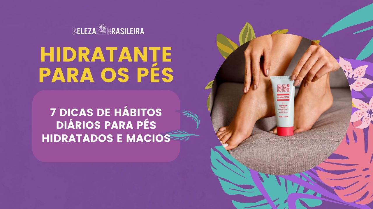 Hidratante Para os Pés: 7 Dicas de Hábitos Diários Para Pés Hidratados e Macios - BELEZA BRASILEIRA