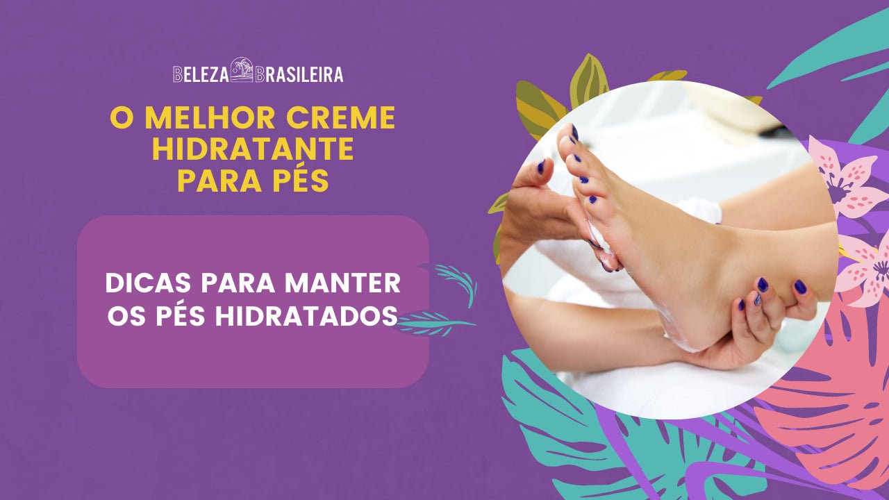 O Melhor Creme Hidratante Para Pés - BELEZA BRASILEIRA