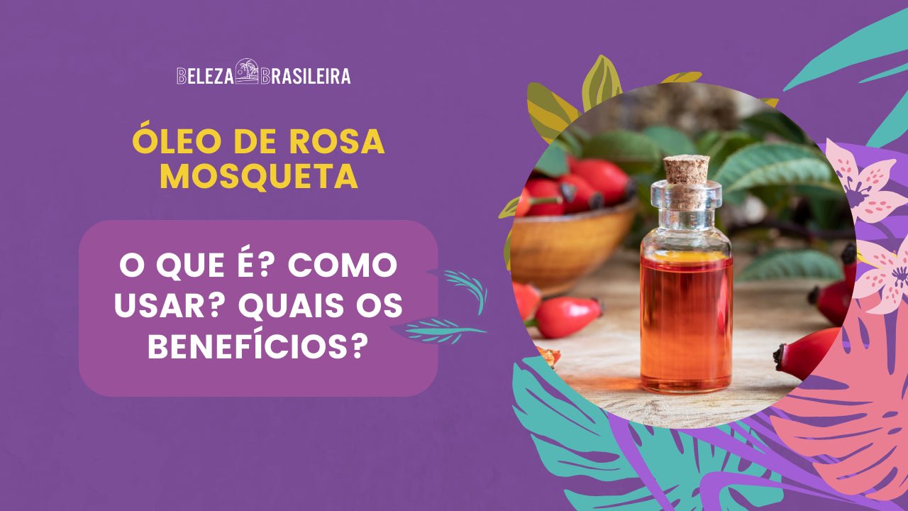 Óleo de Rosa Mosqueta: O que é? Como usar? Quais os benefícios? - BELEZA BRASILEIRA