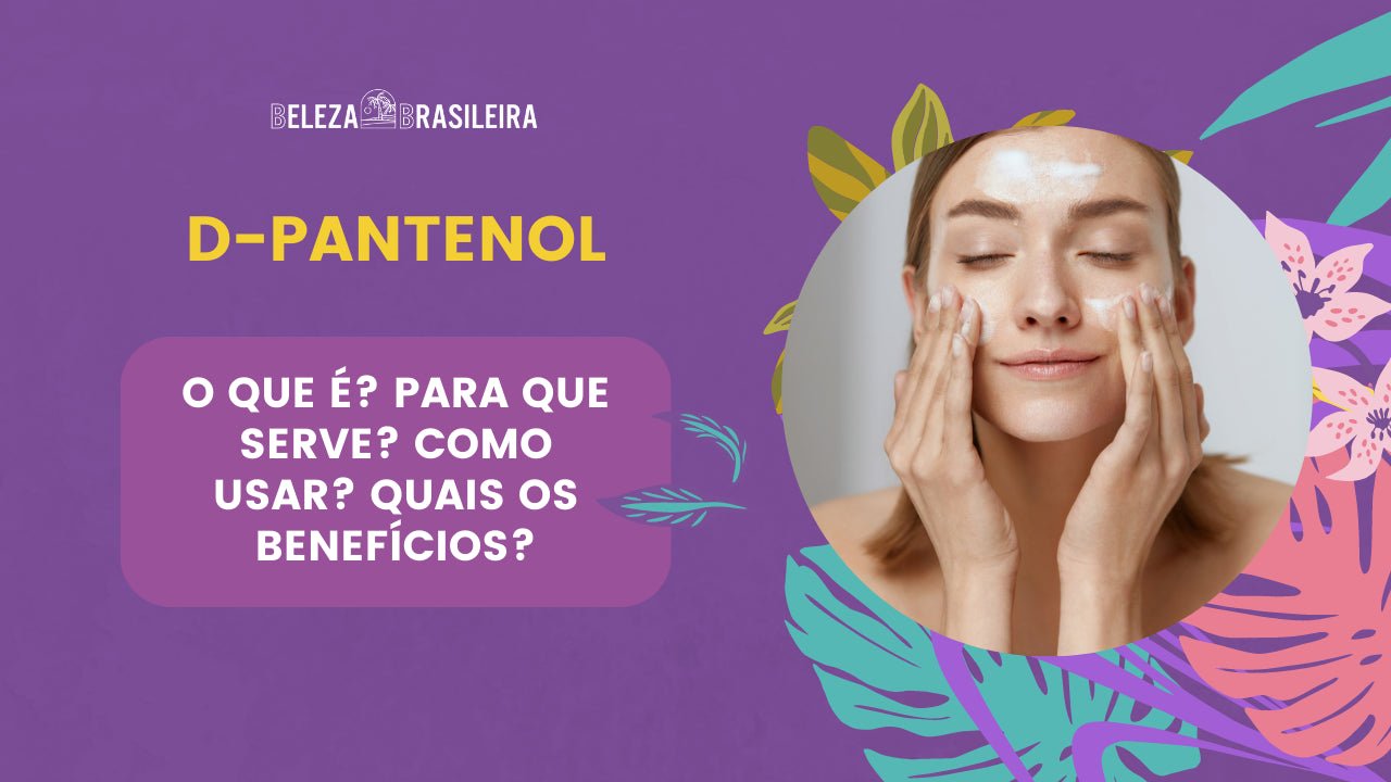 D-Pantenol: O que é? Para que serve? Como usar? Quais os benefícios? - BELEZA BRASILEIRA