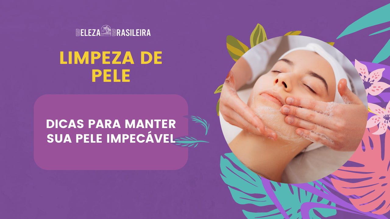 Limpeza de pele: Dicas Para Manter sua Pele Impecável - BELEZA BRASILEIRA